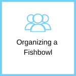Organizing a Fishbowl